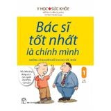 Bác Sĩ Tốt Nhất Là Chính Mình 01: Những Lời Khuyên Bổ Ích Cho Sức Khỏe