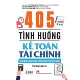 405 Tình Huống Kế Toán Tài Chính - Hướng Dẫn Thực Hành Bài Tập Kế Toán