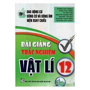 Bài Giảng Trắc Nghiệm Vật Lí 12 - Tập 1 Dao Động Cơ Và Sóng Âm Điện Xoay Chiều