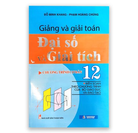 Giảng Và Giải Toán Đại Số Và Giải Tích 12 ( Chương Trình Cơ Bản )