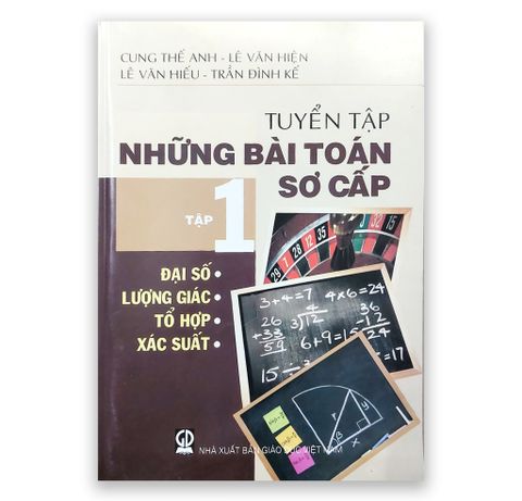 Tuyển Tập Những Bài Toán Sơ Cấp - Tập 1 Đại Số - Lượng Giác - Tổ Hợp - Xác Suất