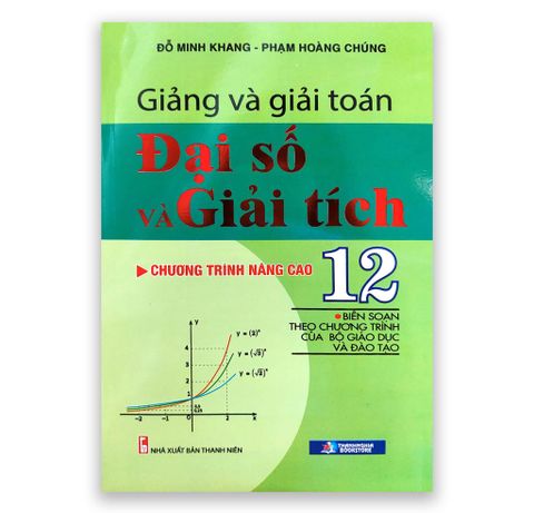 Giảng Và Giải Toán Đại Số Và Giải Tích ( Chương Trình Nâng Cao )