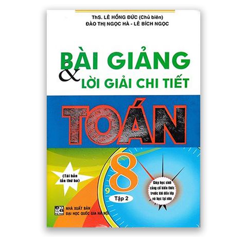 Bài Giảng & Lời Giải Chi Tiết Toán 8 ( Tái Bản Lần Thứ Ba )