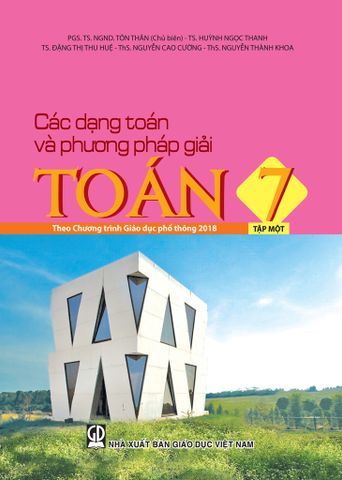 CÁC DẠNG TOÁN VÀ PHƯƠNG PHÁP GIẢI TOÁN LỚP 7 - TẬP 1 (Theo chương trình GDPT 2018)