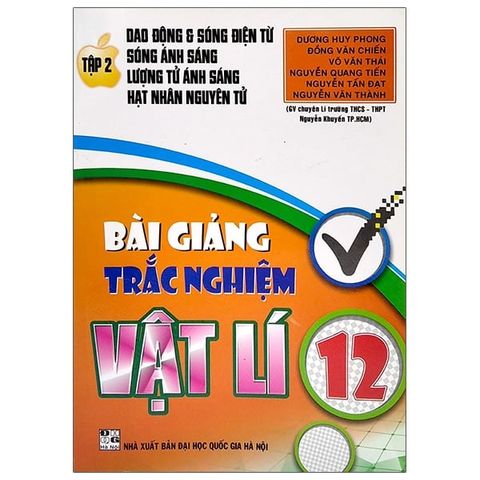 Bài Giảng Trắc Nghiệm Vật Lí 12 Tập 2 Dao Động & Sóng Điênh Từ Sóng Ánh Sáng Lượng Tử Ánh Sáng Hạt Nhân Nguyên Tử