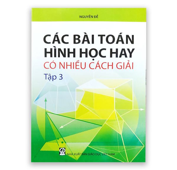 Các Bài Toán Hình Học Hay Có Nhiều Cách Giải - Tập 3