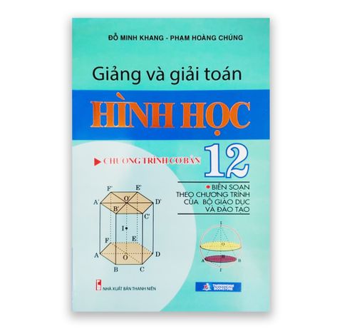 Giảng Và Giải Toán Hình Học 12 - Chương Trình Cơ Bản
