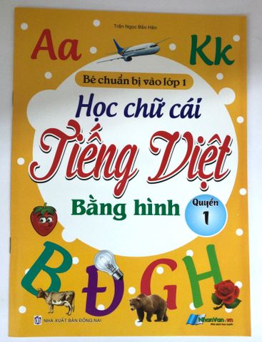 Học Chữ Cái Tiếng Việt Bằng Hình - Quyển 1 ( Bé Chuẩn Bị Vào Lớp 1 )