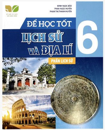 Để Học Tốt Lịch Sử Và Địa Lí - Phần Lịch Sử 6 (Kết Nối Tri Thức Với Cuộc Sống)