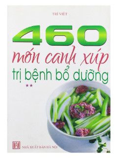 460 Món Canh Xúp Trị Bệnh Bổ Dưỡng - Tập 2