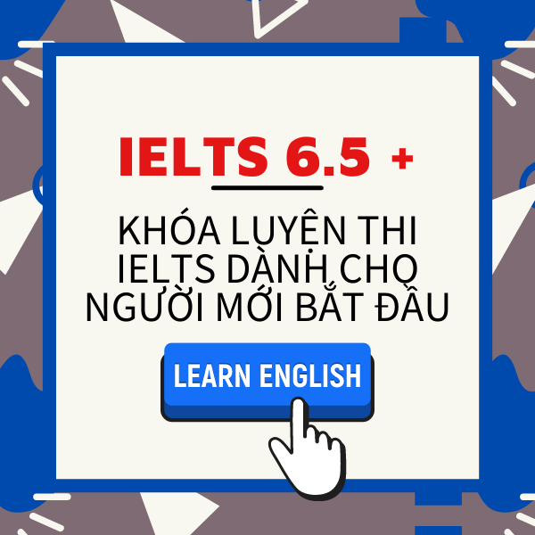 IELTS 6.5 + KHÓA LUYỆN THI IELTS DÀNH CHO NGƯỜI MỚI BẮT ĐẦU