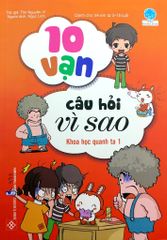 10 Vạn Câu Hỏi Vì Sao - Khoa Học Quanh Ta 1