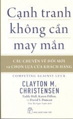 Cạnh Tranh Không Cần May Mắn - Câu Chuyện Về Đổi Mới Và Chọn Lựa Của Khách Hàng