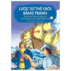 Lược Sử Thế Giới Bằng Tranh - Tập 7 - Văn Hóa Phục Hưng Và Chinh Phục Các Miền Đất Mới (Tái Bản 2023)