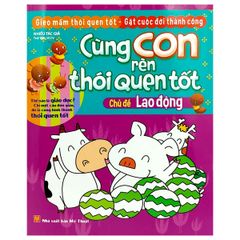 Cùng Con Rèn Thói Quen Tốt - Chủ Đề Lao Động (Tái Bản 2018)