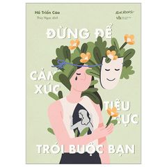 Đừng Để Cảm Xúc Tiêu Cực Trói Buộc Bạn