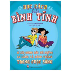 Học Cách Luôn Bình Tĩnh - Bí Kíp Đương Đầu Với Những Lo Lắng Và Căng Thẳng Trong Cuộc Sống (Tái Bản 2019)