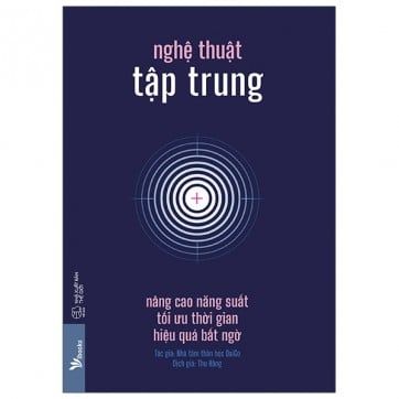 Nghệ Thuật Tập Trung: Nâng Cao Năng Suất, Tối Ưu Thời Gian, Hiệu Quả Bất Ngờ