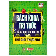 Bách Khoa Tri Thức Bằng Hình Cho Trẻ Em - Thế Giới Thực Vật