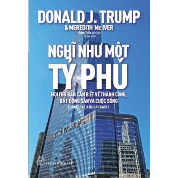 Nghĩ Như Một Tỷ Phú - Mọi Thứ Bạn Cần Biết Về Thành Công, Bất Động Sản Và Cuộc Sống