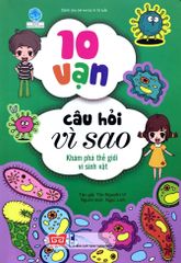 10 Vạn Câu Hỏi Vì Sao - Khám Phá Thế Giới Vi Sinh Vật (Tái Bản 2018)