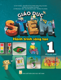  GIÁO DỤC STEM - HÀNH TRÌNH SÁNG TẠO - DÀNH CHO HỌC SINH LỚP 1 (Sách học sinh) 