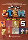  GIÁO DỤC STEM - HÀNH TRÌNH SÁNG TẠO - DÀNH CHO HỌC SINH LỚP 5 (Sách học sinh) 