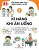 Cẩm nang sinh hoạt bằng tranh cho bé - Tập 2 - Kĩ năng khi ăn uống