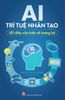 AI - Trí tuệ nhân tạo - 101 điều cần biết về tương lai