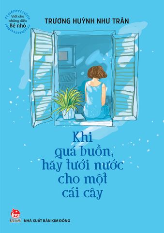 Viết cho những điều bé nhỏ - Khi quá buồn hãy tưới nước cho một cái cây