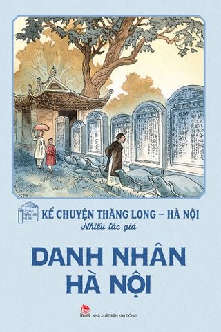 Kể chuyện Thăng Long - Hà Nội - Danh nhân Hà Nội