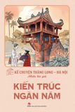 Kể chuyện Thăng Long - Hà Nội - Kiến trúc ngàn năm