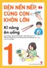 Rèn nền nếp, cùng con khôn lớn - Kĩ năng ăn uống