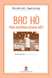 Rèn nhân cách - Luyện tài năng - Bác Hồ - Tấm gương đoàn kết