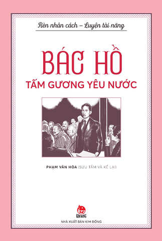 Rèn nhân cách - Luyện tài năng - Bác Hồ - Tấm gương yêu nước
