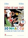 Tiếng gì hay thế! - 50 nhạc cụ và những âm thanh kì diệu
