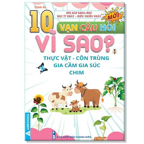 10 Vạn Câu Hỏi Vì Sao? - Thực Vật Côn Trùng Gia Cầm Gia Súc Chim