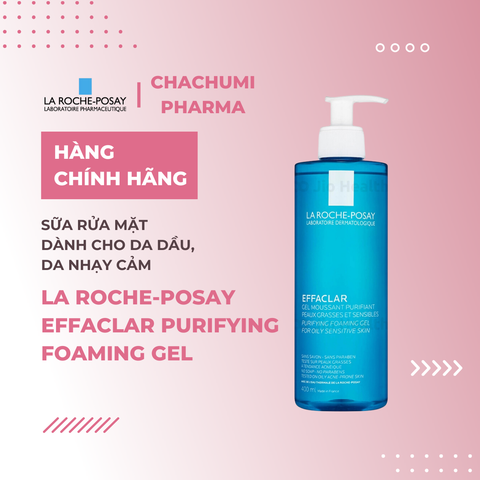 La Roche Posay Effaclar Purifying Foaming Gel For Oily Sensitive Skin – Gel rửa mặt cho da dầu nhạy cảm
