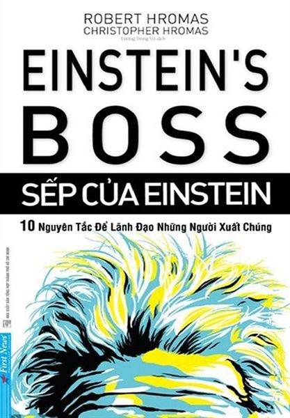 Sếp Của Einstein - 10 Nguyên Tắc Để Lãnh Đạo Những Người Xuất Chúng