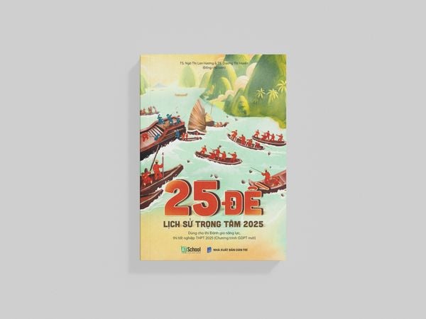  25 ĐỀ LỊCH SỬ TRỌNG TÂM 2025 (ÔN THI TỐT NGHIỆP THPT, ĐGNL THEO CHƯƠNG TRÌNH GDPT MỚI) 