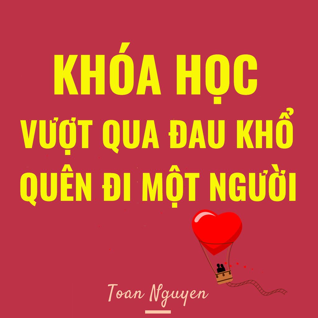  Khóa học Vượt qua đau khổ- Quên đi một người 