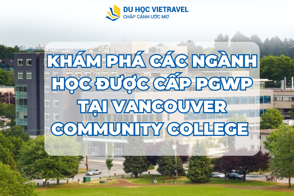 DANH SÁCH CÁC CHƯƠNG TRÌNH ĐƯỢC CẤP PGWP TẠI VANCOUVER COMUMITY COLLEGE