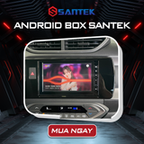  Android Box Santek | Phù Hợp Cho Mọi Dòng Xe 