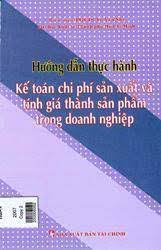 Hướng dẫn thực hành kế toán chi phí sản xuất và tính giá thành sản phẩm trong doanh nghiệp