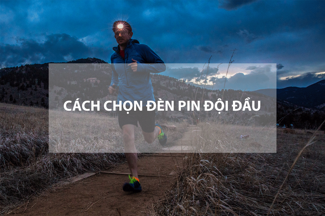 CÁCH CHỌN ĐÈN PIN ĐỘI ĐẦU