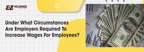  UNDER WHAT CIRCUMSTANCES ARE EMPLOYERS REQUIRED TO INCREASE WAGES FOR EMPLOYEES? 