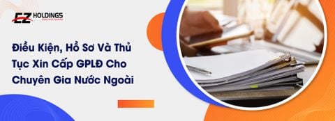  Điều Kiện, Hồ Sơ Và Thủ Tục Xin Cấp GPLĐ Cho Chuyên Gia Nước Ngoài 