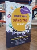  Phép màu sáng tạo từ giấy: Bộ sách đầu tiên và duy nhất áp dụng phương pháp khoa học sáng tạo từ giấy 