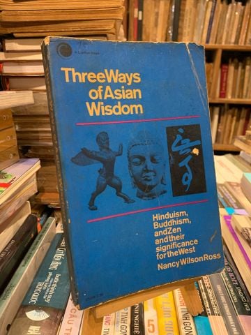 Three Ways of Asian Wisdom: Hinduism, Buddhism, and Zen and Their Significance for the West - Nancy Wilson Ross