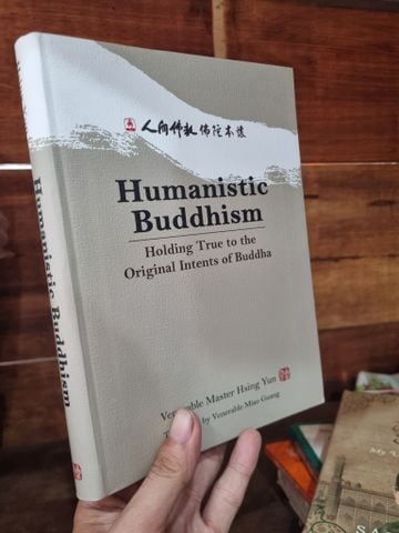  HUMANISTIC BUDDHISM: HOLDING TRUE TO THE ORIGINAL INTENTS OF BUDDHA - Venerable Master Hssing Yun 